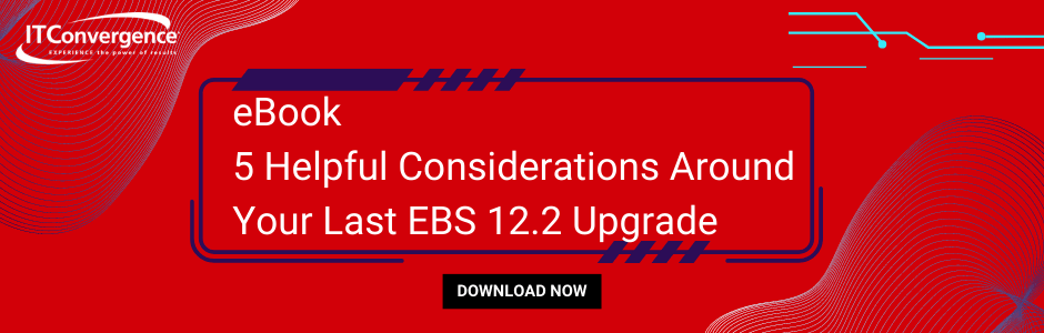 5 Helpful Considerations Around Your Last EBS 12.2 Upgrade