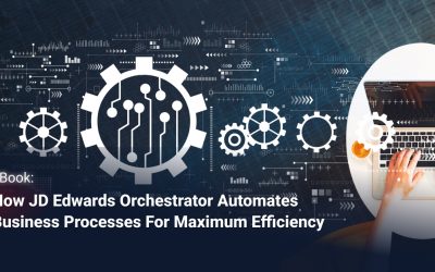 How JD Edwards Orchestrator Automates Business Processes for Maximum Efficiency