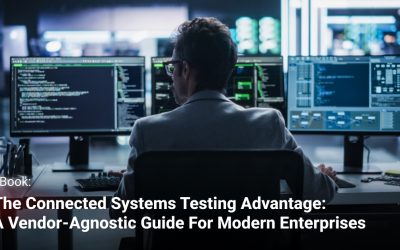 The Connected Systems Testing Advantage: A Vendor-Agnostic Guide for Modern Enterprises